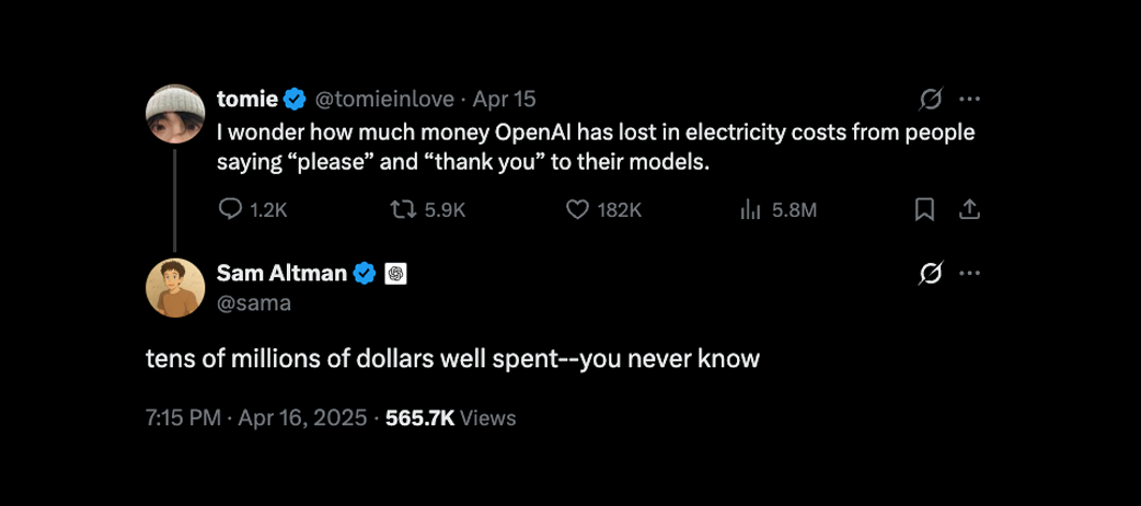 Sam Altman Quote I wonder how much money OpenAI has lost in electricity costs from people saying “please” and “thank you” to their models.